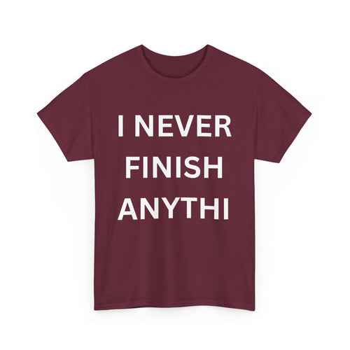 I Never Finish Anythi... Funny Unisex T-Shirt