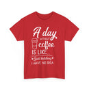 A Day Without Coffee Is Like... Just Kidding, No Idea! | Funny Coffee T-Shirt