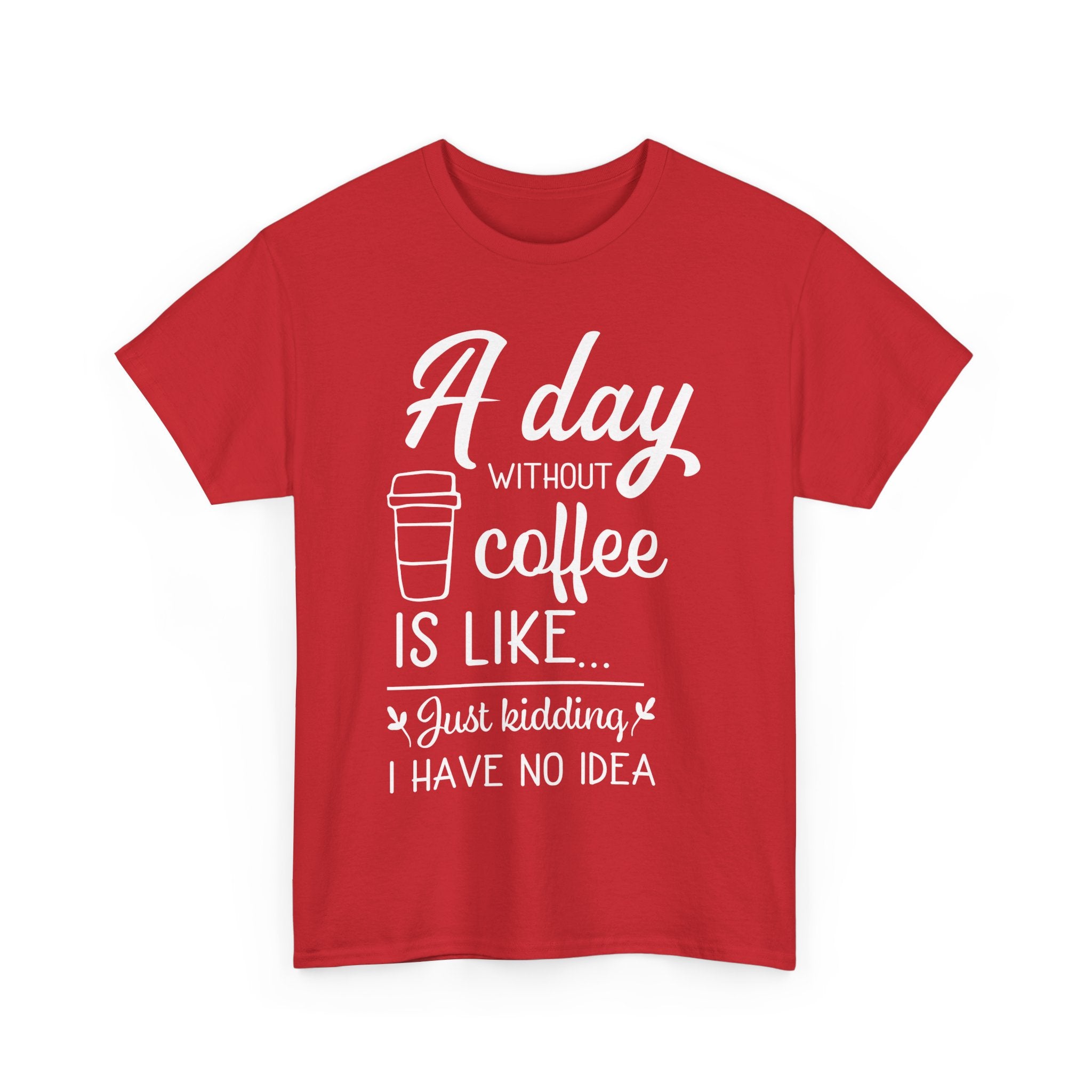A Day Without Coffee Is Like... Just Kidding, No Idea! | Funny Coffee T-Shirt