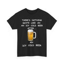 Funny T-shirt with text "There's nothing quite like an icy cold beer after... an icy cold beer" and a graphic of a frosty beer glass