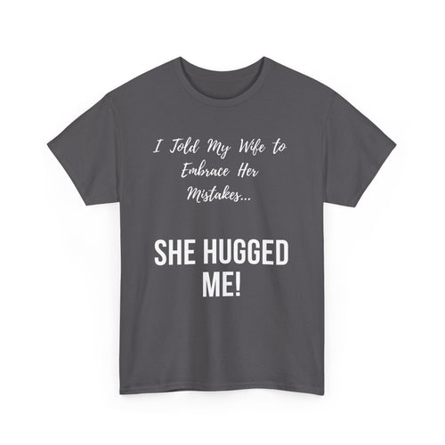 I Told My Wife to Embrace Her Mistakes... She Hugged Me, Funny T-Shirt