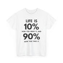 Life is 10% How You Make It, 90% How You Take It T-Shirt | Motivational Tee