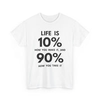 Life is 10% How You Make It, 90% How You Take It T-Shirt | Motivational Tee