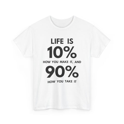 Life is 10% How You Make It, 90% How You Take It T-Shirt | Motivational Tee