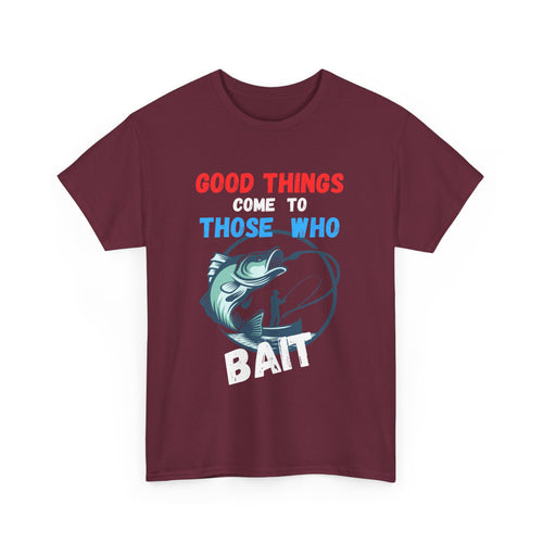 Good Things Come to Those Who Bait – Funny Fishing T-Shirt