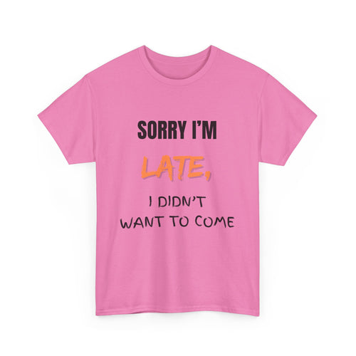 Sorry I'm Late, but I Didn't Want o Come Unisex T Shirt in Pink