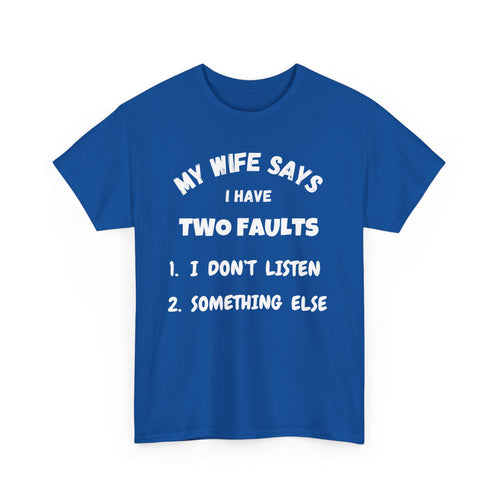 My Wife Says I Have Two Faults T-Shirt – Funny Husband Joke Tee