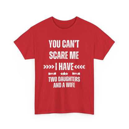 You Can't Scare Me, I Have Two Daughters and a Wife, Funny T-Shirt