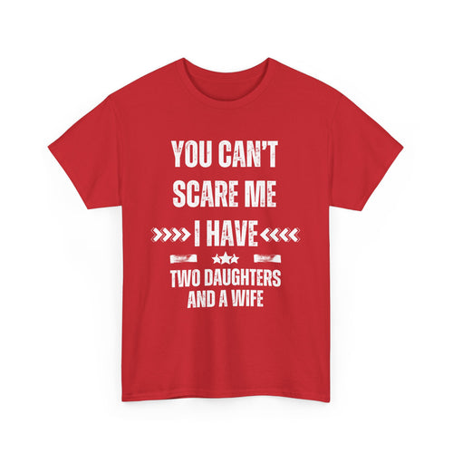 You Can't Scare Me – I Have Two Daughters and a Wife T-Shirt | Funny Family Tee