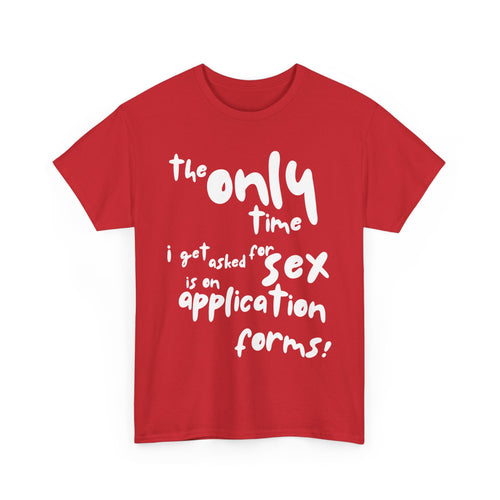 The Only Time I Get Asked for Sex Is on Forms T-Shirt – Funny Adult Humor Tee 😆📄👕