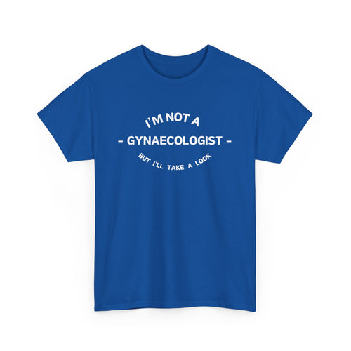 Funny T-Shirt - I'm Not a Gynaecologist, But I'll Take a Look