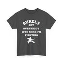 Surely Not Everybody Was Kung Fu Fighting, Unisex T-Shirt