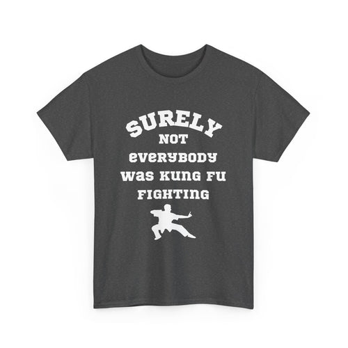 Surely Not Everybody Was Kung Fu Fighting, Unisex T-Shirt