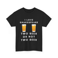 I Love Shakespeare – Two Beer or Not Two Beer T-Shirt | Funny Bard Tee