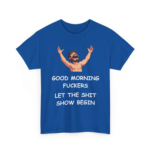 Good Morning Fuckers T-Shirt | Let The Shit Show Begin Tee
