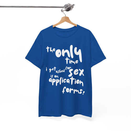 The Only Time I Get Asked for Sex Is on Forms T-Shirt – Funny Adult Humor Tee 😆📄👕
