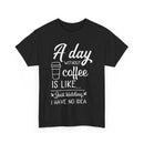 A Day Without Coffee Is Like... Just Kidding, No Idea! | Funny Coffee T-Shirt