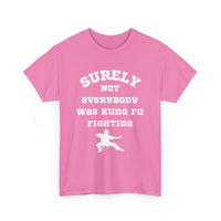 Surely Not Everybody Was Kung Fu Fighting, Unisex T-Shirt