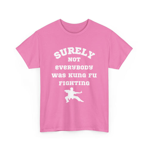 Surely Not Everybody Was Kung Fu Fighting, Unisex T-Shirt
