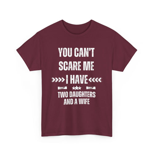 You Can't Scare Me – I Have Two Daughters and a Wife T-Shirt | Funny Family Tee