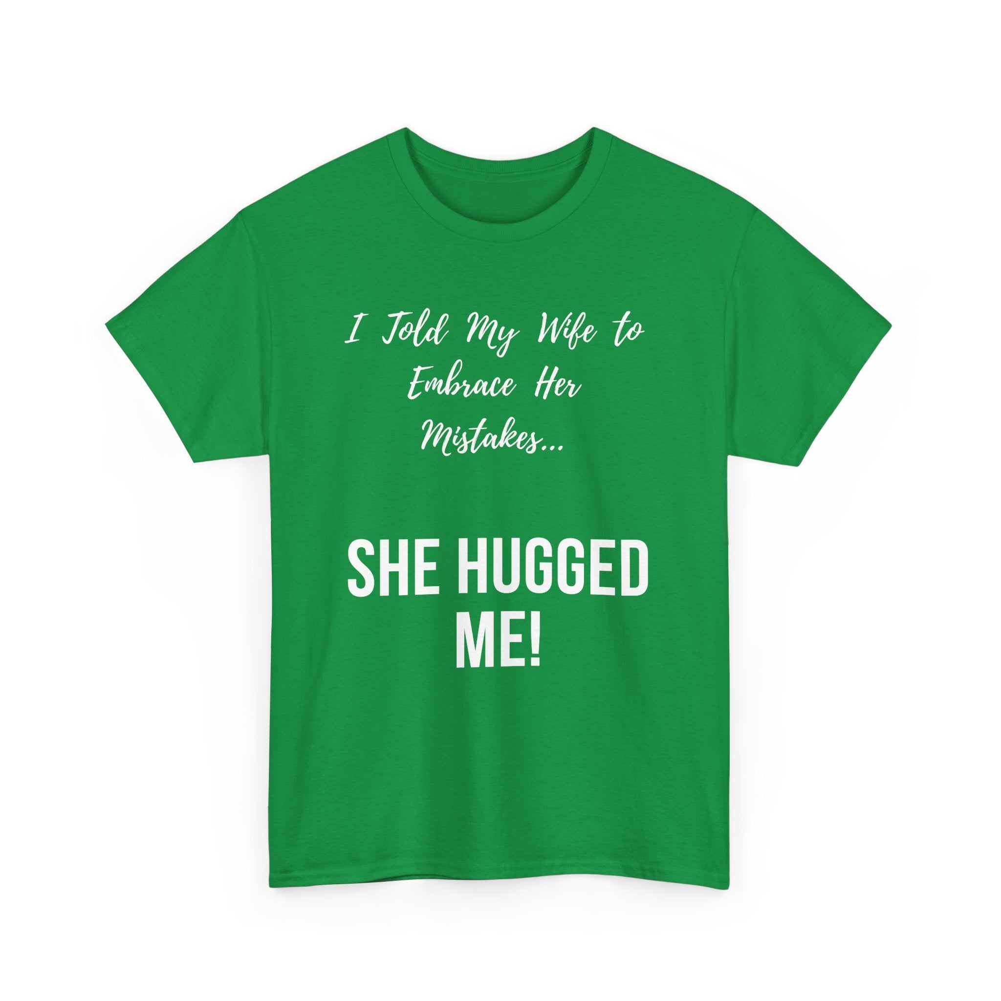 I Told My Wife to Embrace Her Mistakes... She Hugged Me, Funny T-Shirt
