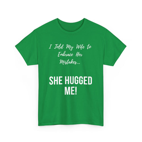 I Told My Wife to Embrace Her Mistakes... She Hugged Me, Funny T-Shirt
