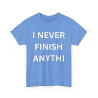 I Never Finish Anythi... Funny Unisex T-Shirt