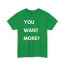 You Want More? T-Shirt – Bold & Cheeky Statement Tee