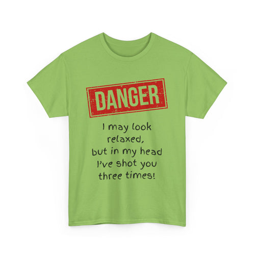 Danger – I May Look Relaxed, But in My Head I’ve Shot You Three Times, Funny T-Shirt