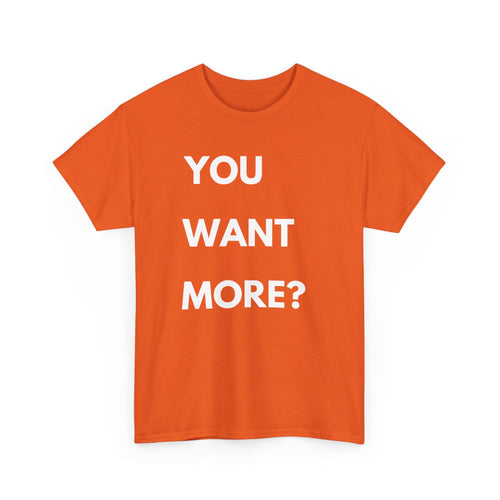 You Want More? T-Shirt – Bold & Cheeky Statement Tee