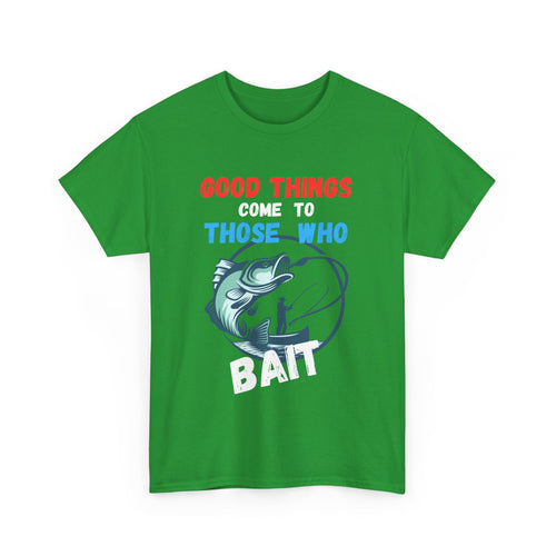 Good Things Come to Those Who Bait – Funny Fishing T-Shirt