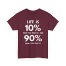 Life is 10% How You Make It, 90% How You Take It T-Shirt | Motivational Tee