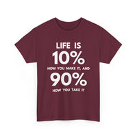 Life is 10% How You Make It, 90% How You Take It T-Shirt | Motivational Tee