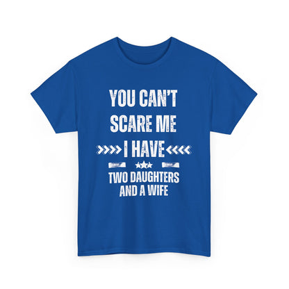 You Can't Scare Me, I Have Two Daughters and a Wife, Funny T-Shirt