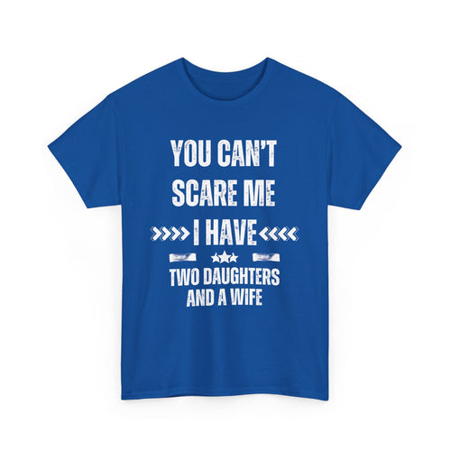 You Can't Scare Me – I Have Two Daughters and a Wife T-Shirt | Funny Family Tee