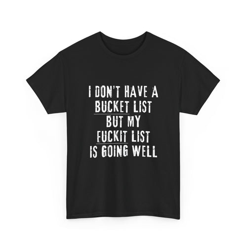 I don't Have a Bucket List, But y Fuckit List is Going Well Funny T Shirt in black