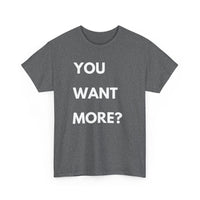 You Want More? T-Shirt – Bold & Cheeky Statement Tee