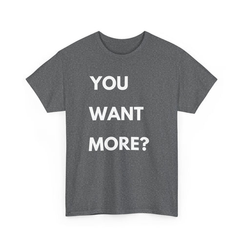 You Want More? T-Shirt – Bold & Cheeky Statement Tee