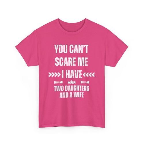 You Can't Scare Me – I Have Two Daughters and a Wife T-Shirt | Funny Family Tee
