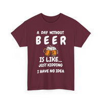 Funny Beer T-Shirt - A Day Without Beer | Just Kidding