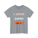 I Wanna Gunna Do It, Inspirational Unisex T-Shirt