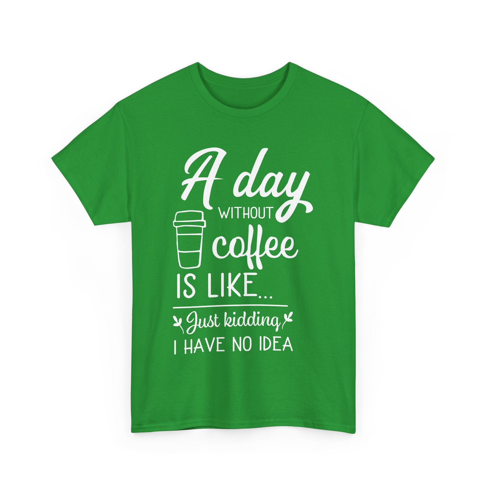 A Day Without Coffee Is Like... Just Kidding, No Idea! | Funny Coffee T-Shirt
