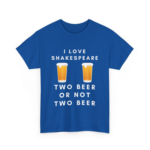 I Love Shakespeare – Two Beer or Not Two Beer T-Shirt | Funny Bard Tee