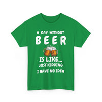 Funny Beer T-Shirt - A Day Without Beer | Just Kidding