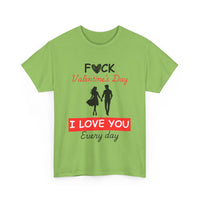 F**k Valentine's Day, I Love You Every Day, Heart Design T-Shirt