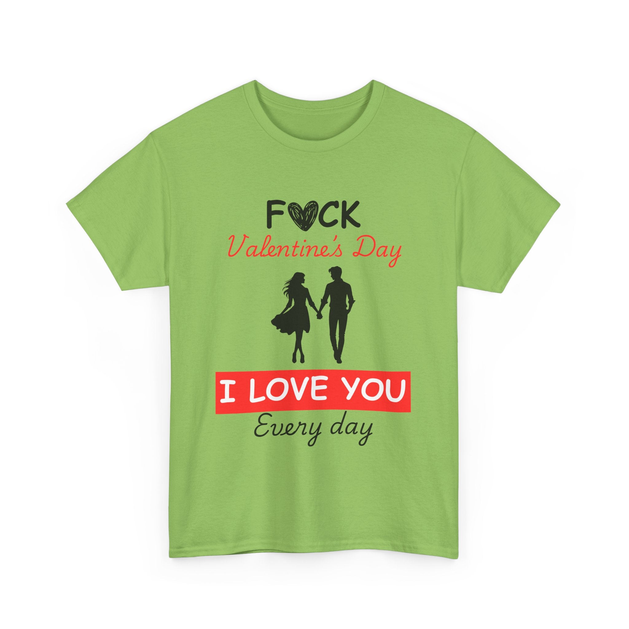 F**k Valentine's Day, I Love You Every Day, Heart Design T-Shirt
