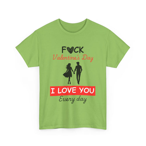F**k Valentine's Day, I Love You Every Day, Heart Design T-Shirt