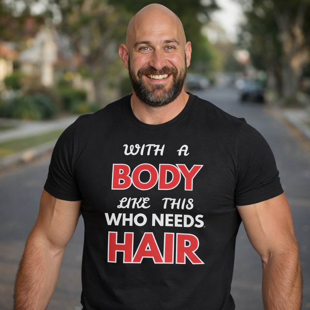 With a Body Like This Who Needs Hair T-Shirt | Funny Bald Guy Tee 👨‍🦲💪